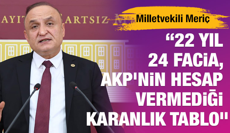 “22 Yıl 24 Facia, AKP'nin Hesap Vermediği Karanlık Tablo”