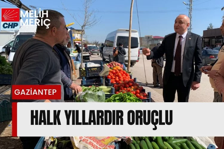 Melih MERİÇ | 28. Dönem CHP Gaziantep Milletvekili - HALK YILLARDIR ORUÇLU