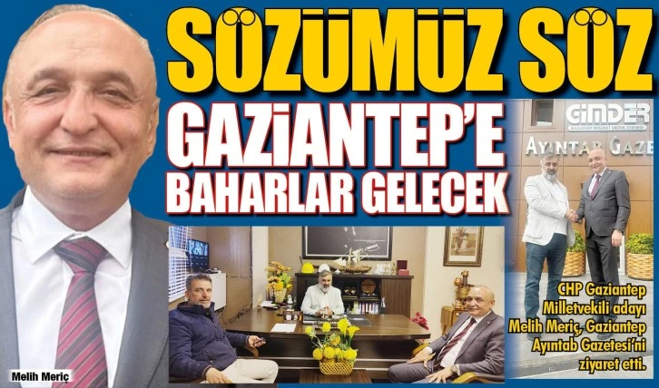 Melih MERİÇ | 28. Dönem CHP Gaziantep Milletvekili - SÖZÜMÜZ SÖZ GAZİANTEP’E BAHARLAR GELECEK